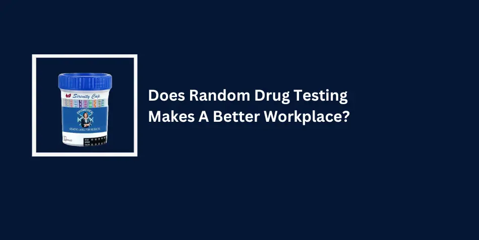 Does Random Drug Testing Makes A Better Workplace?