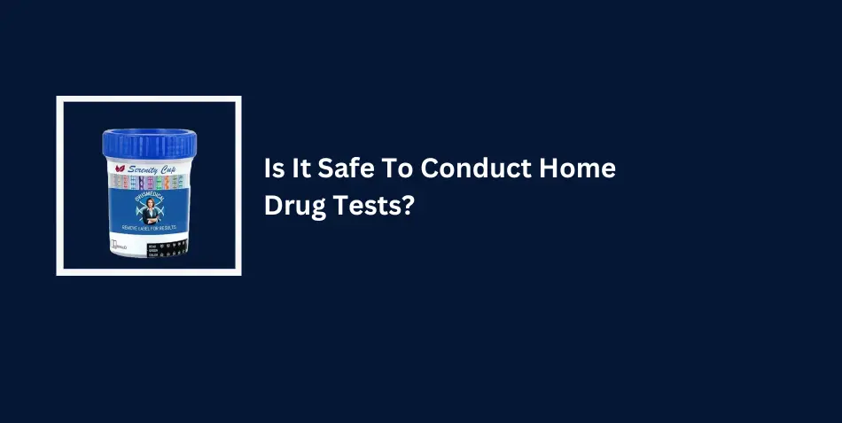 Is It Safe To Conduct Home Drug Tests