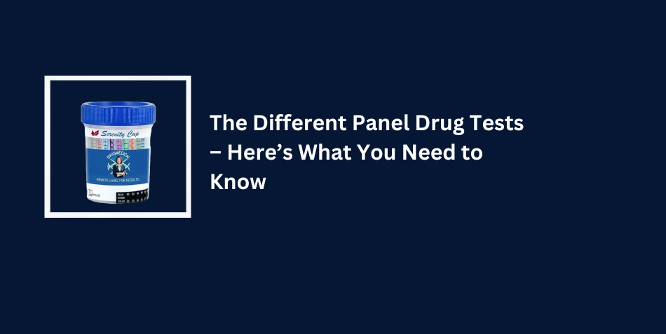 The Different Panel Drug Tests – Here’s What You Need to Know