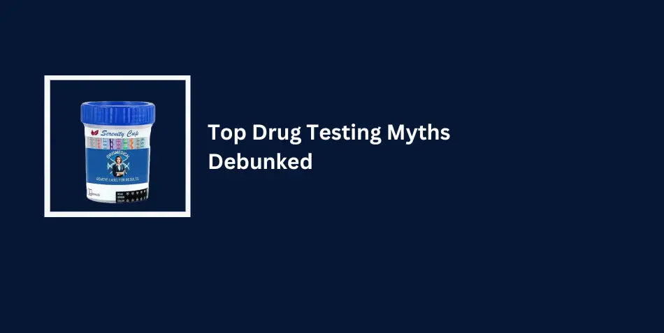 Top Drug Testing Myths Debunked