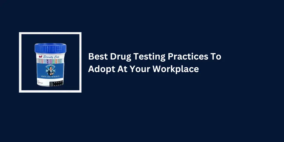 Best Drug Testing Practices To Adopt At Your Workplace