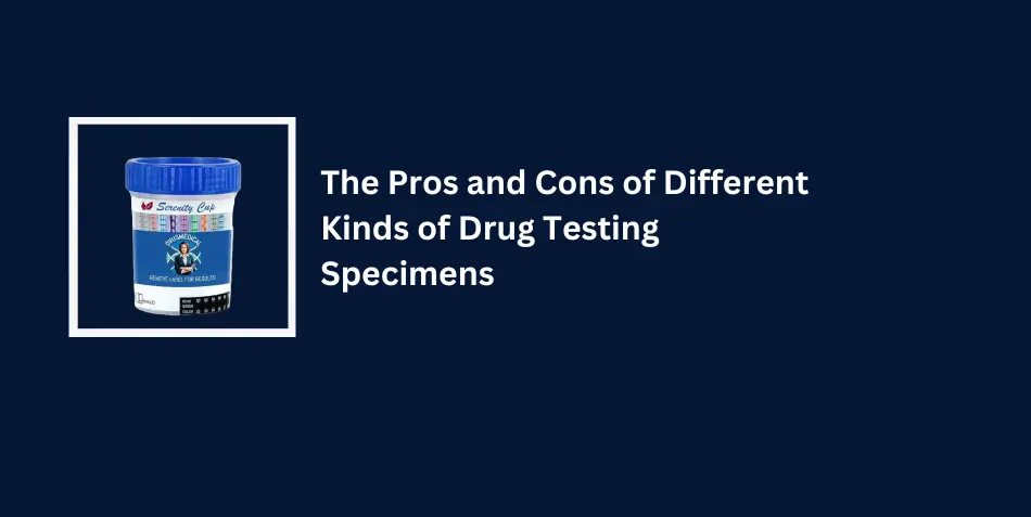 The Pros and Cons of Different Kinds of Drug Testing Specimens