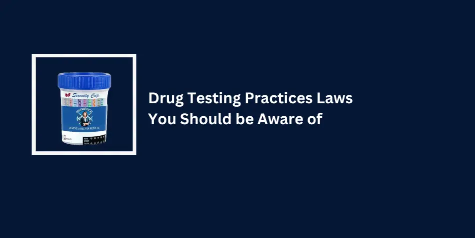 Drug Testing Practices Laws You Should be Aware of