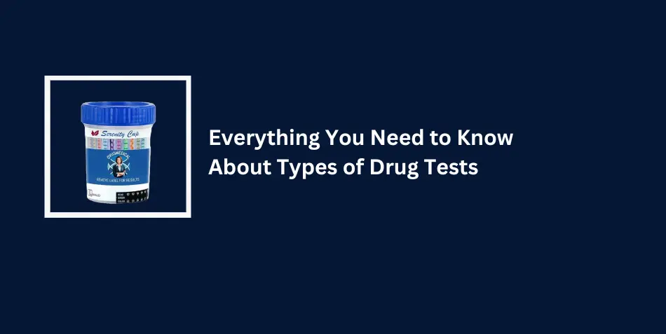 Everything You Need to Know About Types of Drug Tests