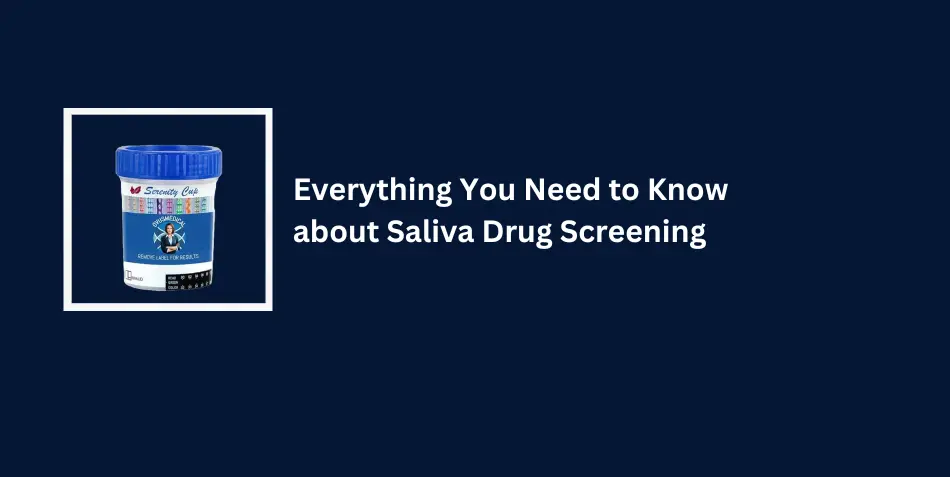 Everything You Need to Know about Saliva Drug Screening