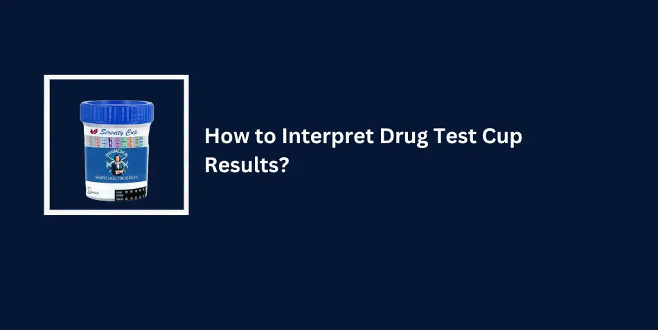 How to Interpret Drug Test Cup Results?