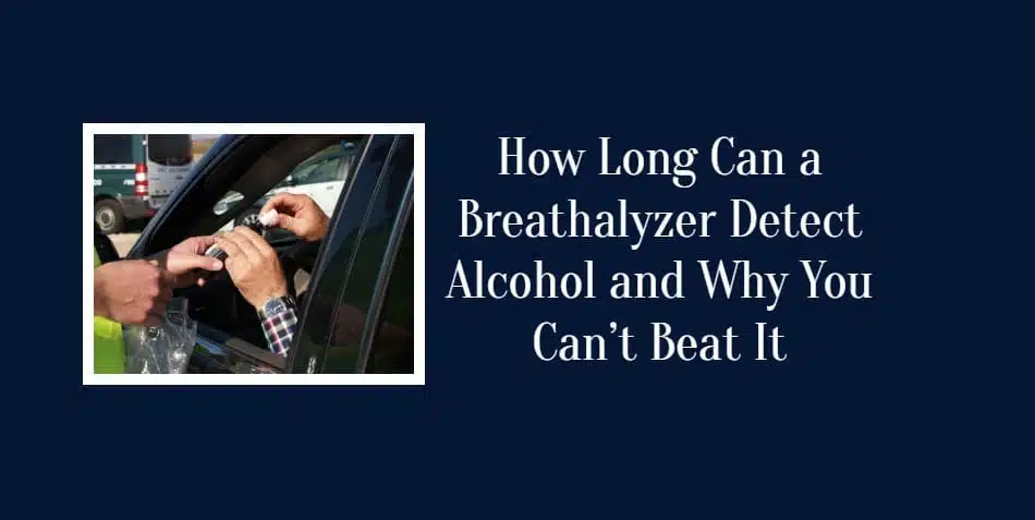 How Long Can a Breathalyzer Detect Alcohol and Why You Can’t Beat It