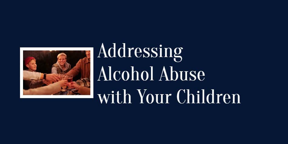 Addressing Alcohol Abuse with Your Children