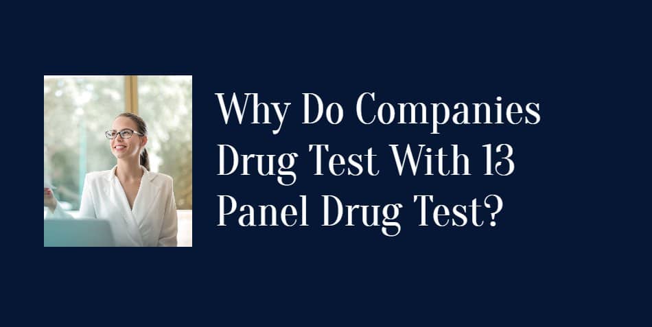 Why Do Companies Drug Test With 13 Panel Drug Test?