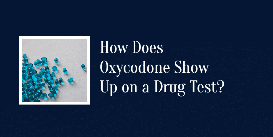 How Does Oxycodone Show Up on a Drug Test?
