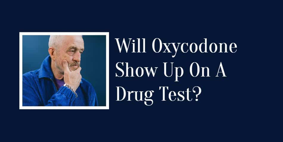 Will Oxycodone Show Up On A Drug Test?