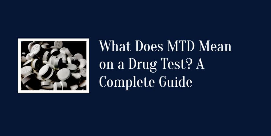 What Does MTD Mean on a Drug Test? A Complete Guide