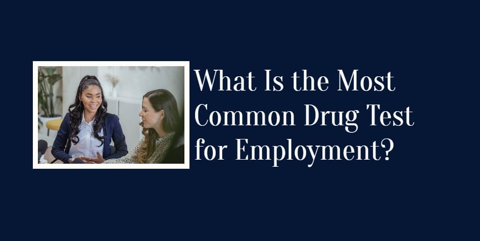 What Is the Most Common Drug Test for Employment