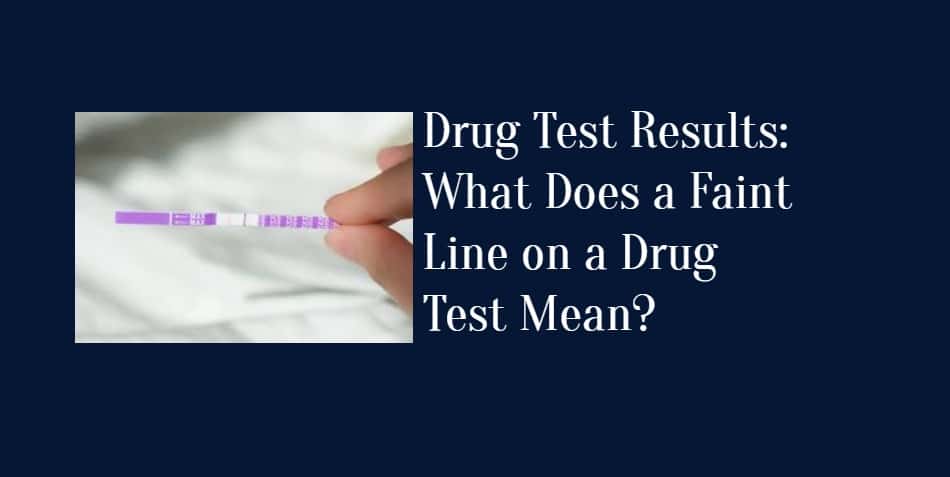 Drug Test Results: What Does a Faint Line on a Drug Test Mean?