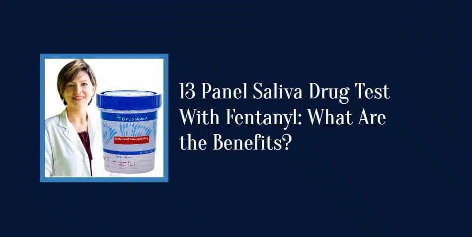 13 Panel Saliva Drug Test With Fentanyl: What Are the Benefits?