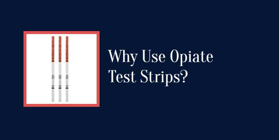 Why Use Opiate Test Strips?