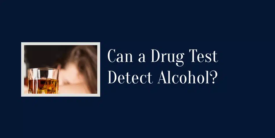 Can a Drug Test Detect Alcohol?