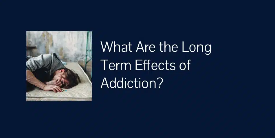 What Are the Long-Term Effects of Addiction?
