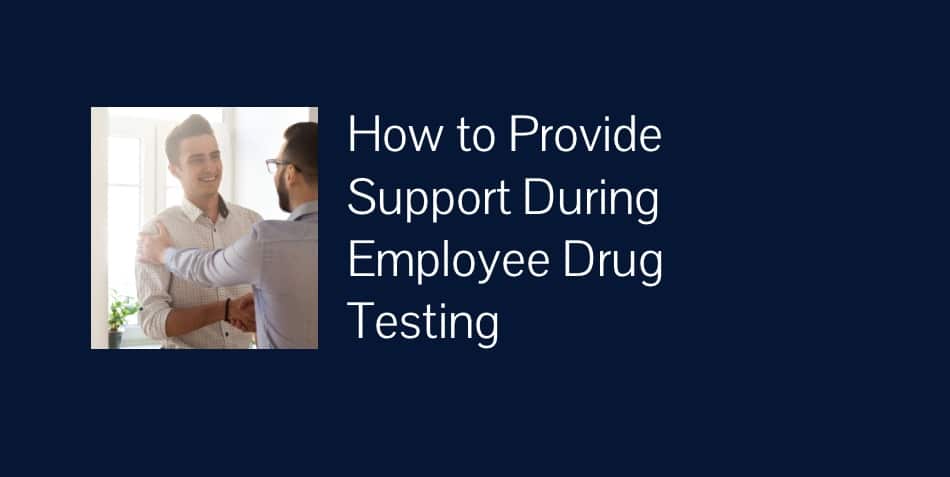 How to Provide Support During Employee Drug Testing