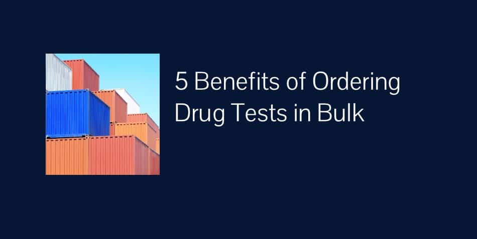 5 Benefits of Ordering Drug Tests in Bulk