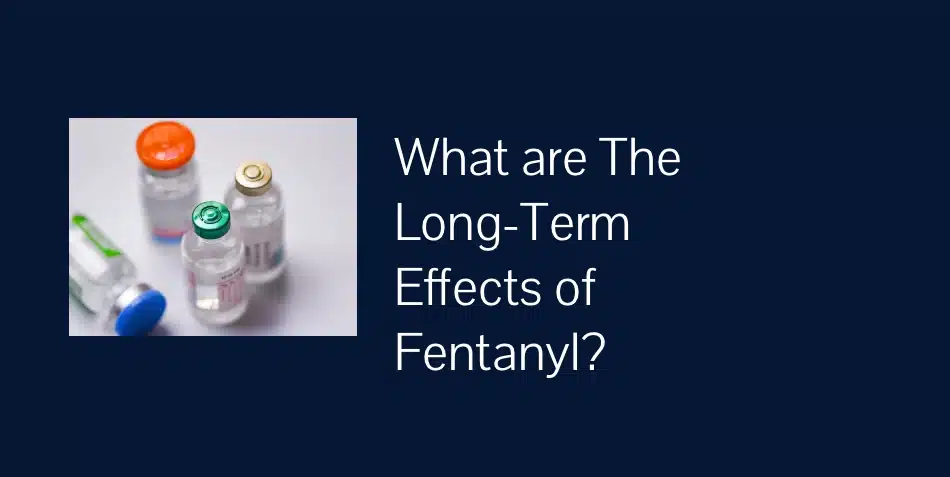 What Are the Long-Term Effects of Fentanyl?