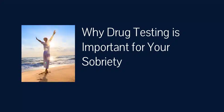 why drug testing is important for your sobriety