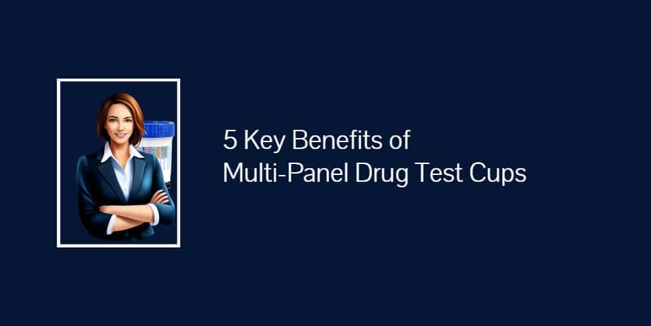 5 Key Benefits of Multi-Panel Drug Test Cups
