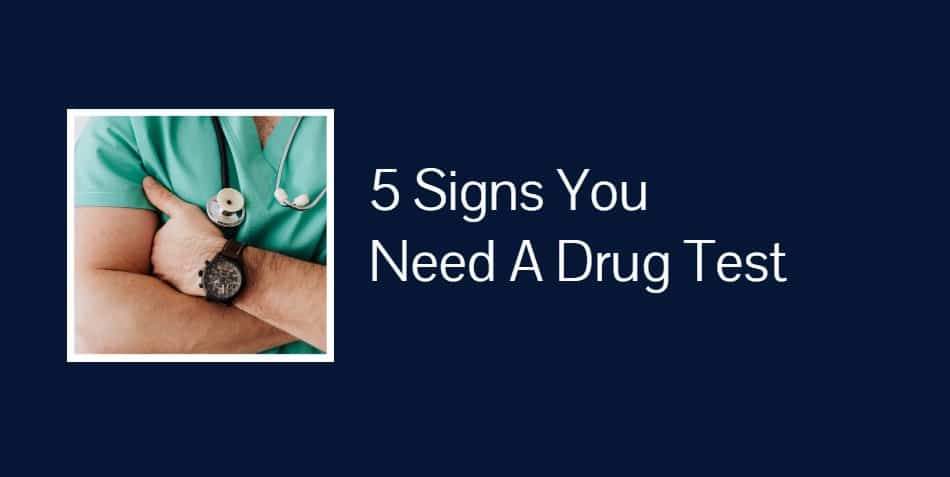 5 Signs You Need A Drug Test
