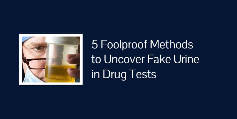 5 Foolproof Methods to Uncover Fake Urine in Drug Tests