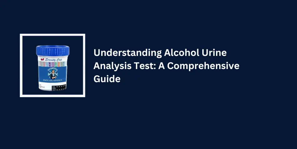 Understanding Alcohol Urine Analysis Test A Comprehensive Guide