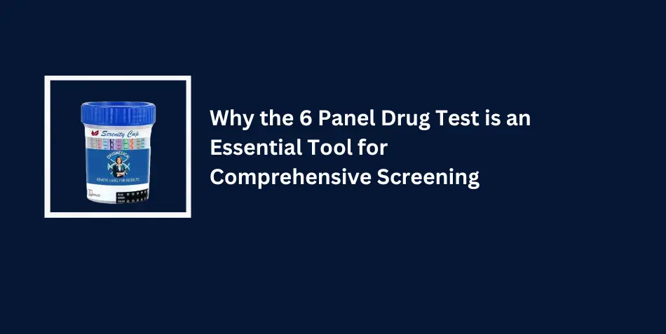 Why the 6 Panel Drug Test is an Essential Tool for Comprehensive Screening 1