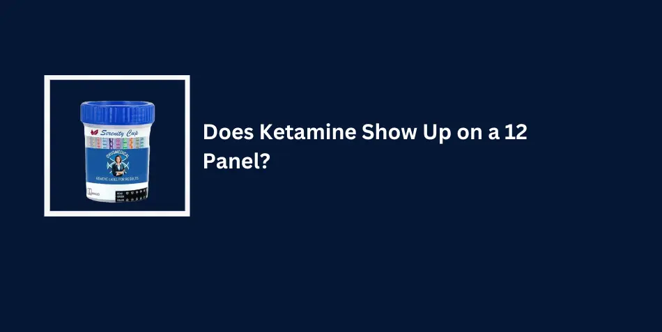 Does Ketamine Show Up on a 12 Panel?