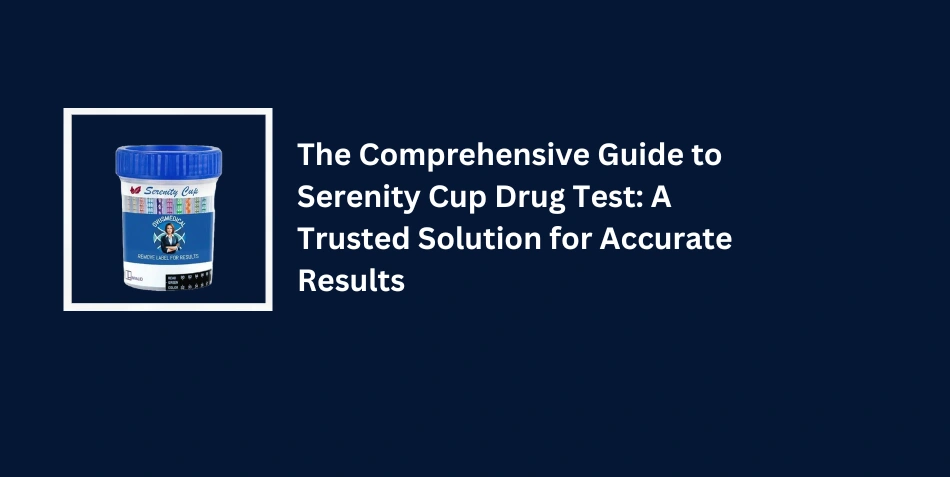 The Comprehensive Guide to Serenity Cup Drug Test