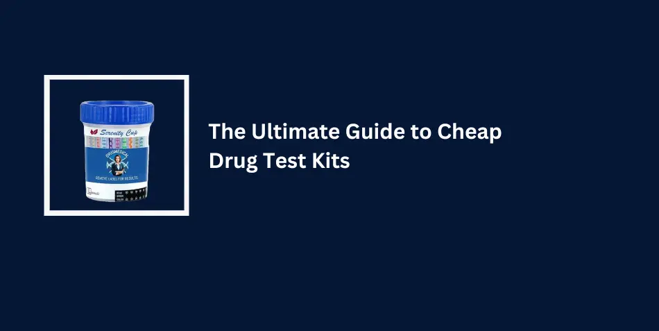 The Ultimate Guide to Cheap Drug Test Kits