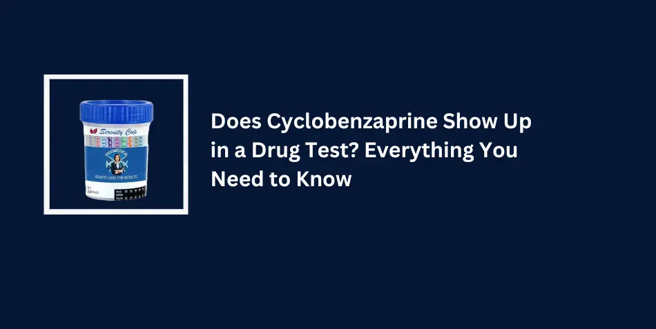 Does Cyclobenzaprine Show Up in a Drug Test? Everything You Need to Know