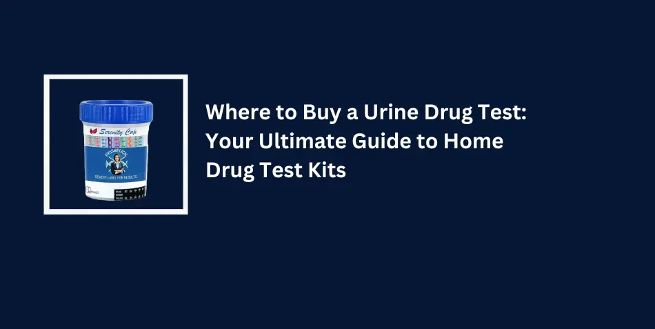 Where to Buy a Urine Drug Test: Your Ultimate Guide to Home Drug Test Kits