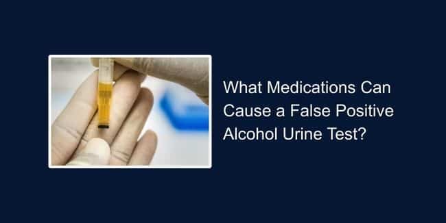What Medications Can Cause a False Positive Alcohol Urine Test?