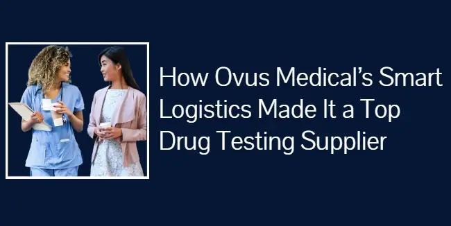 How Ovus Medical’s Logistics Made It a Top Drug Testing Supplier ovusmedical.com